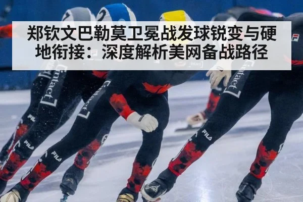 郑钦文巴勒莫卫冕战发球锐变与硬地衔接：深度解析美网备战路径