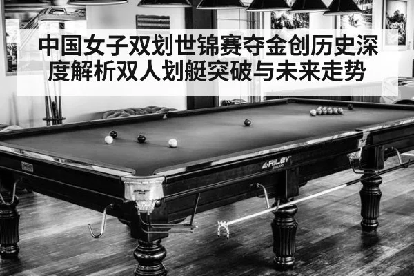 中国女子双划世锦赛夺金创历史深度解析双人划艇突破与未来走势